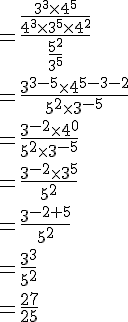 4$= \frac{\frac{3^3 \times 4^5}{4^3 \times 3^5 \times 4^2}}{\frac{5^2}{3^5}}\\ = \frac{3^{3-5} \times 4^{5-3-2}}{5^2 \times 3^{-5}}\\= \frac{3^{-2} \times 4^{0}}{5^2 \times 3^{-5}}\\= \frac{3^{-2} \times 3^5}{5^2}\\= \frac{3^{-2+5}}{5^2}\\= \frac{3^3}{5^2}\\= \frac{27}{25}